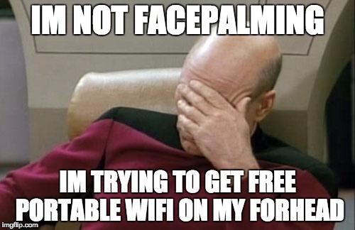 Captain Picard Facepalm Meme | IM NOT FACEPALMING; IM TRYING TO GET FREE PORTABLE WIFI ON MY FORHEAD | image tagged in memes,captain picard facepalm | made w/ Imgflip meme maker
