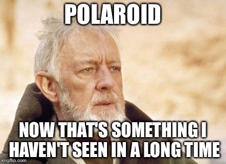 Obi Wan | POLAROID NOW THAT'S SOMETHING I HAVEN'T SEEN IN A LONG TIME | image tagged in obi wan | made w/ Imgflip meme maker