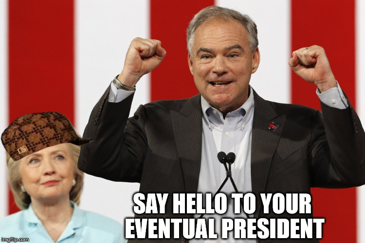 Say Hello to Your Eventual President | SAY HELLO TO YOUR EVENTUAL PRESIDENT | image tagged in tim kaine,eventual president,say hello,hello,say hello to your eventual president | made w/ Imgflip meme maker