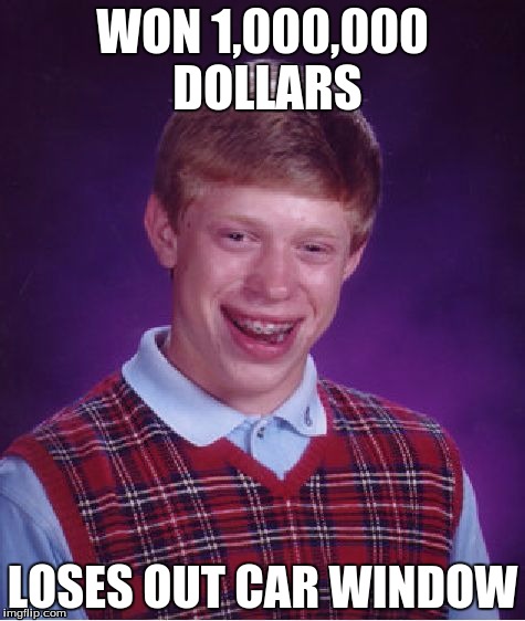 Bad Luck Brian Meme | WON 1,000,000 DOLLARS; LOSES OUT CAR WINDOW | image tagged in memes,bad luck brian | made w/ Imgflip meme maker