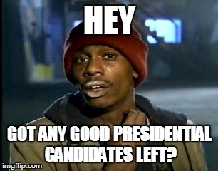 Y'all Got Any More Of That | HEY; GOT ANY GOOD PRESIDENTIAL CANDIDATES LEFT? | image tagged in memes,yall got any more of | made w/ Imgflip meme maker