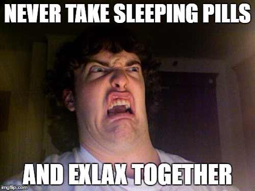 Oh No | NEVER TAKE SLEEPING PILLS; AND EXLAX TOGETHER | image tagged in memes,oh no | made w/ Imgflip meme maker