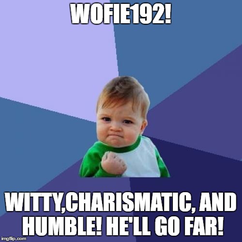Success Kid Meme | WOFIE192! WITTY,CHARISMATIC, AND HUMBLE! HE'LL GO FAR! | image tagged in memes,success kid | made w/ Imgflip meme maker