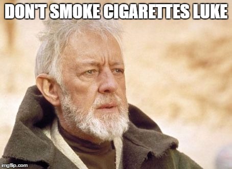 Obi Wan Kenobi Meme | DON'T SMOKE CIGARETTES LUKE | image tagged in memes,obi wan kenobi | made w/ Imgflip meme maker