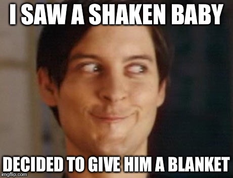 Spiderman Peter Parker Meme | I SAW A SHAKEN BABY; DECIDED TO GIVE HIM A BLANKET | image tagged in memes,spiderman peter parker | made w/ Imgflip meme maker