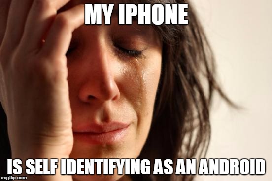 Lost in "trans"mission? | MY IPHONE; IS SELF IDENTIFYING AS AN ANDROID | image tagged in memes,first world problems | made w/ Imgflip meme maker