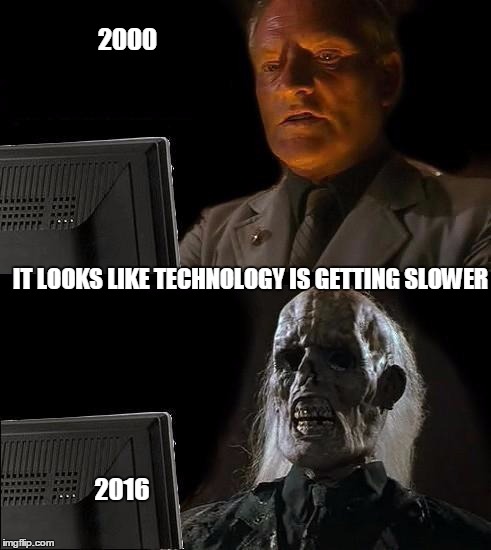 I'll Just Wait Here | 2000; IT LOOKS LIKE TECHNOLOGY IS GETTING SLOWER; 2016 | image tagged in memes,ill just wait here | made w/ Imgflip meme maker