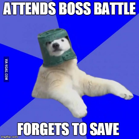 Poorly prepared polar bear | ATTENDS BOSS BATTLE; FORGETS TO SAVE | image tagged in poorly prepared polar bear | made w/ Imgflip meme maker