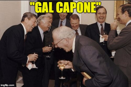 Laughing Men In Suits Meme | "GAL CAPONE" | image tagged in memes,laughing men in suits | made w/ Imgflip meme maker