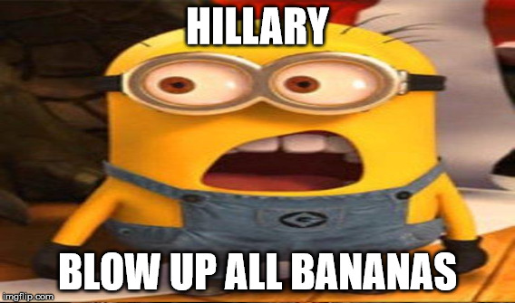 HILLARY BLOW UP ALL BANANAS | made w/ Imgflip meme maker