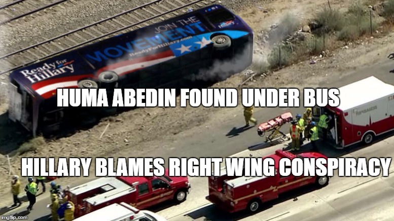 HUMA ABEDIN | HUMA ABEDIN FOUND UNDER BUS
                                                                    HILLARY BLAMES RIGHT WING CONSPIRACY | image tagged in thrown under the bus,hillary,huma abedin,right wing conspiracy,trump | made w/ Imgflip meme maker