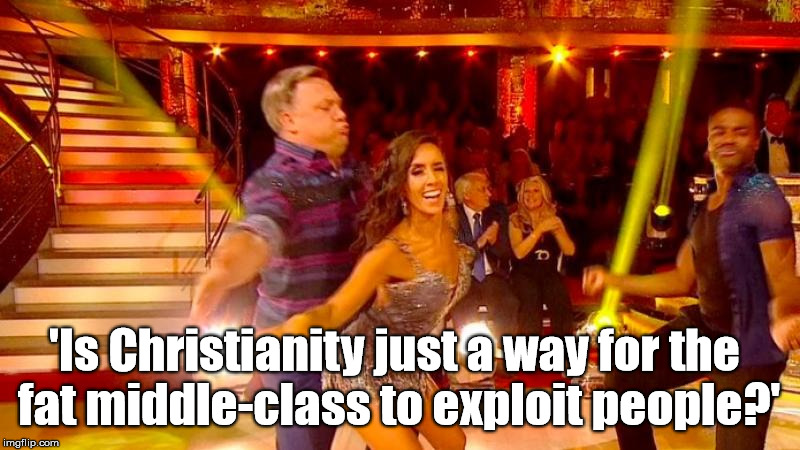 middle | 'Is Christianity just a way for the fat middle-class to exploit people?' | image tagged in ed balls,strictly come dancing,bbc,funny,politics | made w/ Imgflip meme maker
