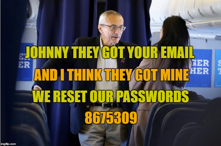 Huma sings Tommy Tutone to John Podesta | JOHNNY THEY GOT YOUR EMAIL; AND I THINK THEY GOT MINE; WE RESET OUR PASSWORDS; 8675309 | image tagged in john podesta,huma abedin,hillary emails,online password links | made w/ Imgflip meme maker
