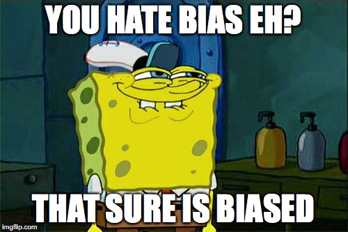 Don't You Squidward Meme | YOU HATE BIAS EH? THAT SURE IS BIASED | image tagged in memes,dont you squidward | made w/ Imgflip meme maker