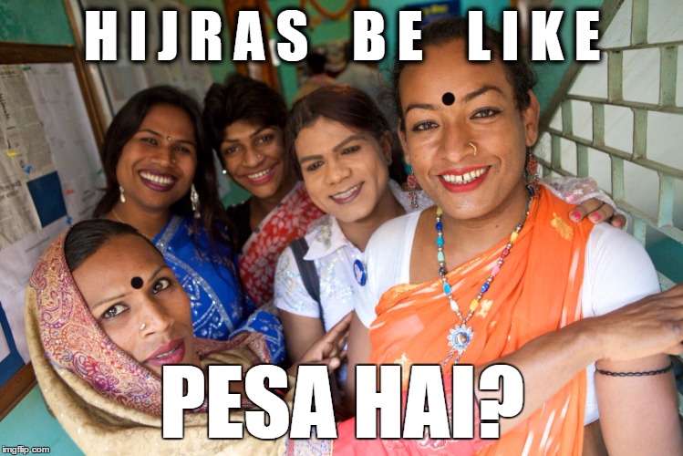 #hijrasbelike | H I J R A S    B E    L I K E; PESA HAI? | image tagged in indian,indians,hillary clinton | made w/ Imgflip meme maker