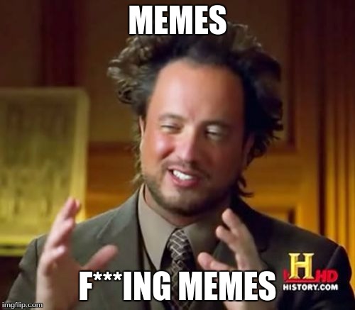 Ancient Aliens Meme | MEMES; F***ING MEMES | image tagged in memes,ancient aliens | made w/ Imgflip meme maker