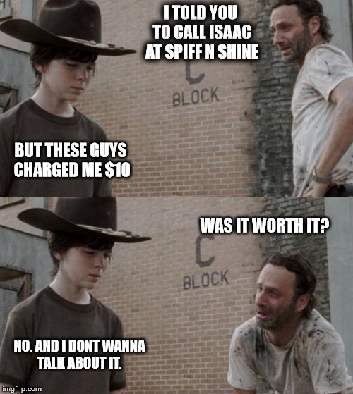 Rick and Carl Meme | I TOLD YOU TO CALL ISAAC AT SPIFF N SHINE; BUT THESE GUYS CHARGED ME $10; WAS IT WORTH IT? NO. AND I DONT WANNA TALK ABOUT IT. | image tagged in memes,rick and carl | made w/ Imgflip meme maker