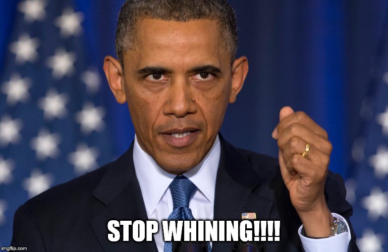 STOP WHINING!!!! | image tagged in obama | made w/ Imgflip meme maker