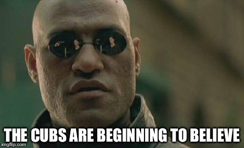 Matrix Morpheus | THE CUBS ARE BEGINNING TO BELIEVE | image tagged in memes,matrix morpheus | made w/ Imgflip meme maker