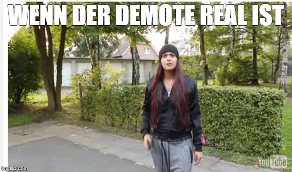 WENN DER DEMOTE REAL IST | made w/ Imgflip meme maker