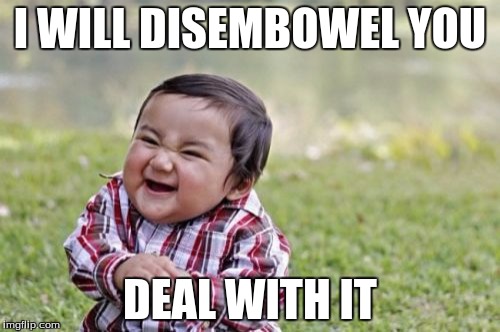 Evil Toddler Meme | I WILL DISEMBOWEL YOU; DEAL WITH IT | image tagged in memes,evil toddler | made w/ Imgflip meme maker