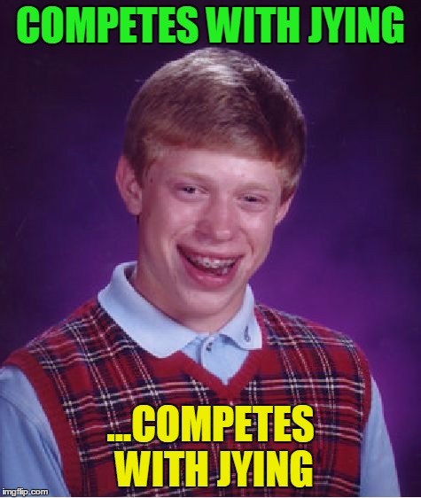 Bad Luck Brian Meme | COMPETES WITH JYING ...COMPETES WITH JYING | image tagged in memes,bad luck brian | made w/ Imgflip meme maker