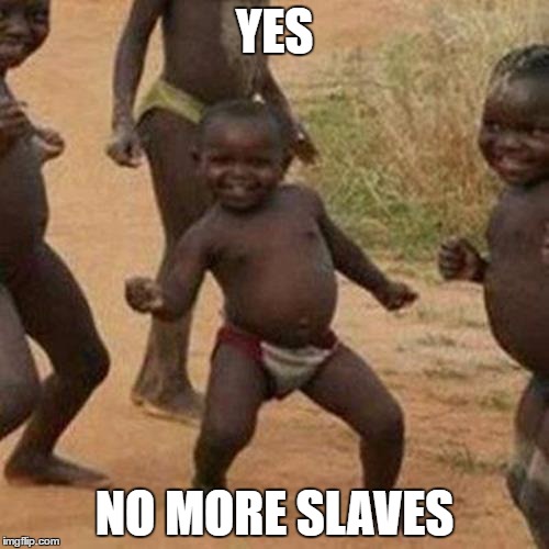 Third World Success Kid | YES; NO MORE SLAVES | image tagged in memes,third world success kid | made w/ Imgflip meme maker
