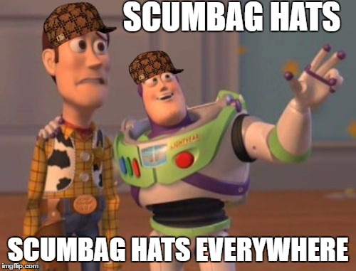 X, X Everywhere | SCUMBAG HATS; SCUMBAG HATS EVERYWHERE | image tagged in memes,x x everywhere,scumbag | made w/ Imgflip meme maker