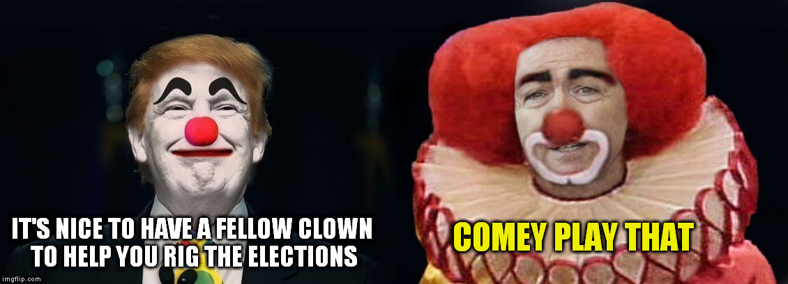 james comey the clown | COMEY PLAY THAT; IT'S NICE TO HAVE A FELLOW CLOWN TO HELP YOU RIG THE ELECTIONS | image tagged in scary clown,donald trump the clown,fbi director james comey,hillary emails,dumptrump,nevertrump | made w/ Imgflip meme maker