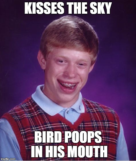 Bad Luck Brian Meme | KISSES THE SKY BIRD POOPS IN HIS MOUTH | image tagged in memes,bad luck brian | made w/ Imgflip meme maker