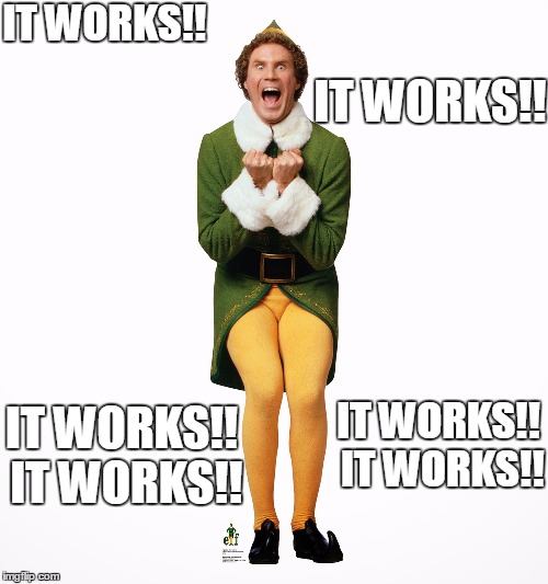 Buddy the elf  | IT WORKS!! IT WORKS!! IT WORKS!! IT WORKS!! IT WORKS!! IT WORKS!! | image tagged in buddy the elf | made w/ Imgflip meme maker