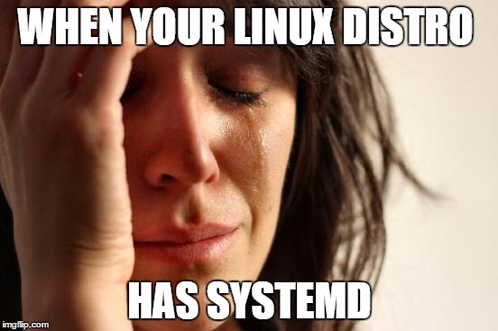 First World Problems Meme | WHEN YOUR LINUX DISTRO; HAS SYSTEMD | image tagged in memes,first world problems | made w/ Imgflip meme maker