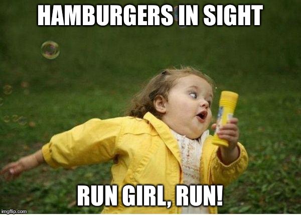 Chubby Bubbles Girl | HAMBURGERS IN SIGHT; RUN GIRL, RUN! | image tagged in memes,chubby bubbles girl | made w/ Imgflip meme maker