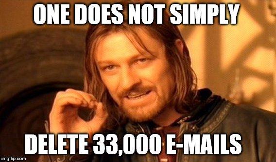One Does Not Simply Meme | ONE DOES NOT SIMPLY; DELETE 33,000 E-MAILS | image tagged in memes,one does not simply | made w/ Imgflip meme maker