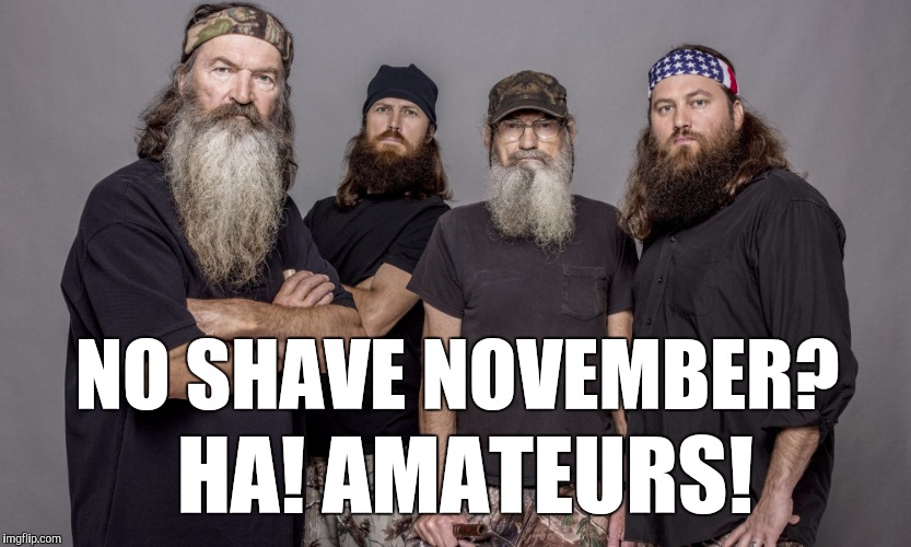 No shave November- for amateurs | NO SHAVE NOVEMBER? HA! AMATEURS! | image tagged in duck dynasty | made w/ Imgflip meme maker