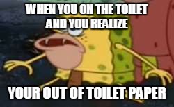 Spongegar | WHEN YOU ON THE TOILET AND YOU REALIZE; YOUR OUT OF TOILET PAPER | image tagged in memes,spongegar | made w/ Imgflip meme maker