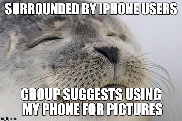 Satisfied Seal Meme | SURROUNDED BY IPHONE USERS; GROUP SUGGESTS USING MY PHONE FOR PICTURES | image tagged in memes,satisfied seal | made w/ Imgflip meme maker