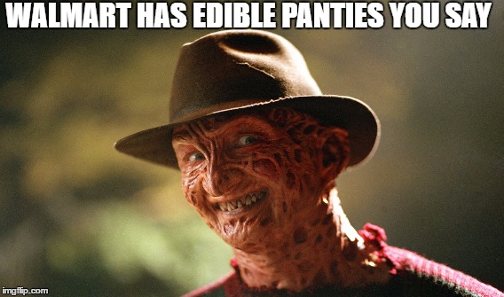 Nostalgia Critic asked to make this a meme | WALMART HAS EDIBLE PANTIES YOU SAY | image tagged in freddy krueger,nostalgia critic | made w/ Imgflip meme maker