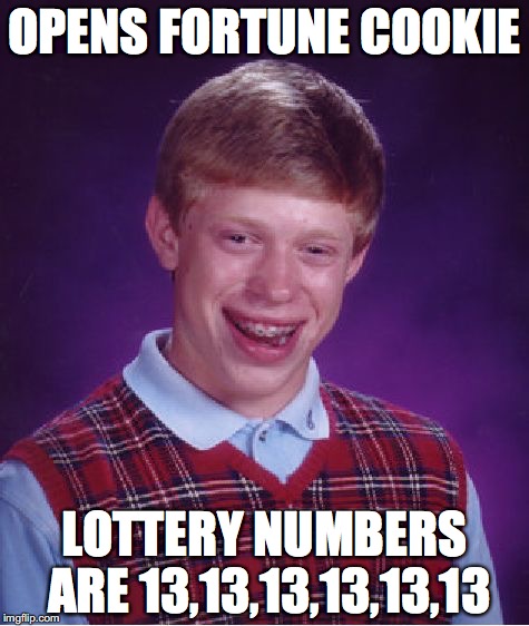 Fortune Cookies | OPENS FORTUNE COOKIE; LOTTERY NUMBERS ARE 13,13,13,13,13,13 | image tagged in memes,bad luck brian | made w/ Imgflip meme maker