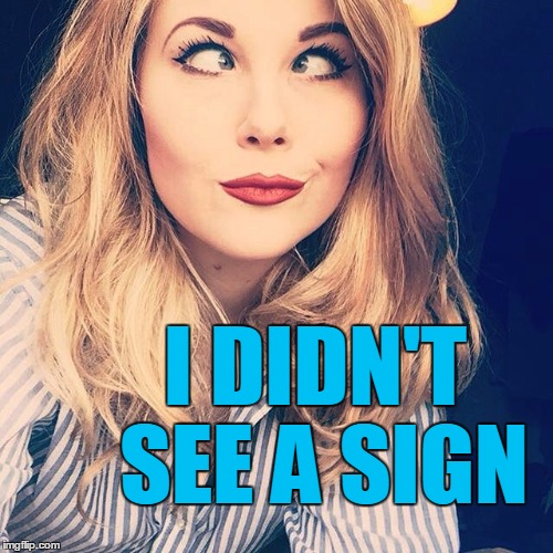 I DIDN'T SEE A SIGN | image tagged in smile | made w/ Imgflip meme maker