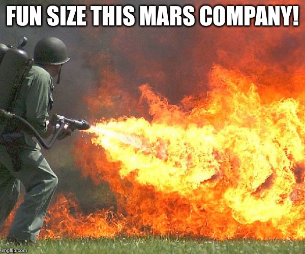 Flamethrower | FUN SIZE THIS MARS COMPANY! | image tagged in flamethrower | made w/ Imgflip meme maker