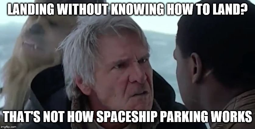 A crash-landing is a crash, not a landing. | LANDING WITHOUT KNOWING HOW TO LAND? THAT'S NOT HOW SPACESHIP PARKING WORKS | image tagged in han knows how it works,memes,funny,star wars,han solo | made w/ Imgflip meme maker