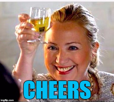 clinton toast | CHEERS | image tagged in clinton toast | made w/ Imgflip meme maker
