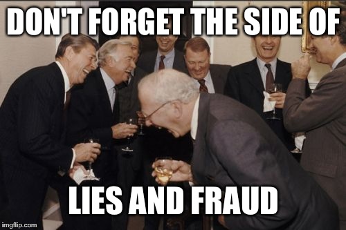 Laughing Men In Suits Meme | DON'T FORGET THE SIDE OF LIES AND FRAUD | image tagged in memes,laughing men in suits | made w/ Imgflip meme maker