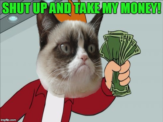 SHUT UP AND TAKE MY MONEY! | made w/ Imgflip meme maker
