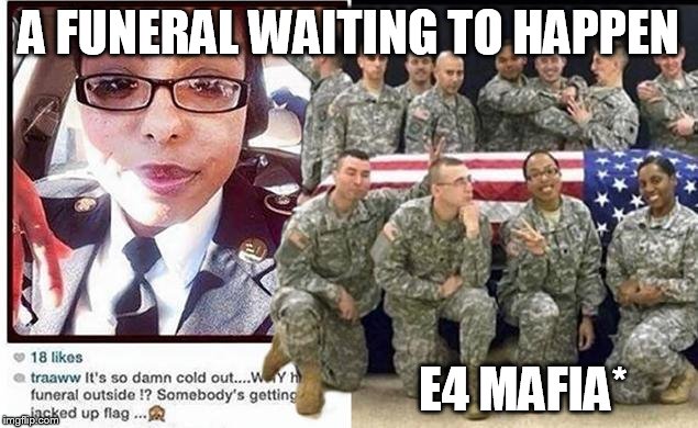 A FUNERAL WAITING TO HAPPEN; E4 MAFIA* | image tagged in with honor e4 mafia | made w/ Imgflip meme maker