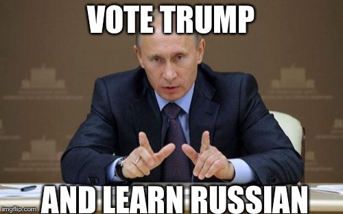 Vladimir Putin | VOTE TRUMP; AND LEARN RUSSIAN | image tagged in memes,vladimir putin | made w/ Imgflip meme maker