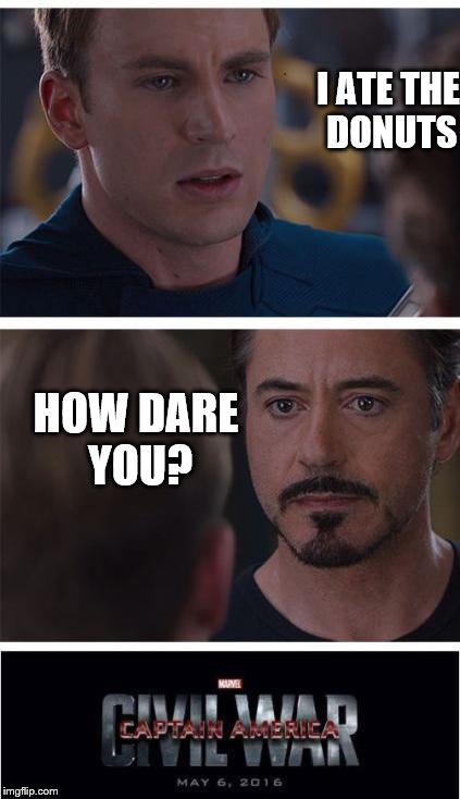 Uh oh... | I ATE
THE DONUTS; HOW DARE YOU? | image tagged in memes,marvel civil war 1 | made w/ Imgflip meme maker