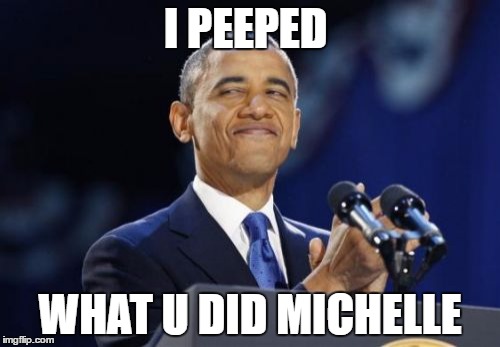 2nd Term Obama | I PEEPED; WHAT U DID MICHELLE | image tagged in memes,2nd term obama | made w/ Imgflip meme maker