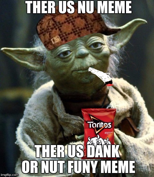 May the dankness be with you! (yoda) | THER US DANK OR NUT FUNY MEME | image tagged in dank meme,mlg,star wars yoda | made w/ Imgflip meme maker